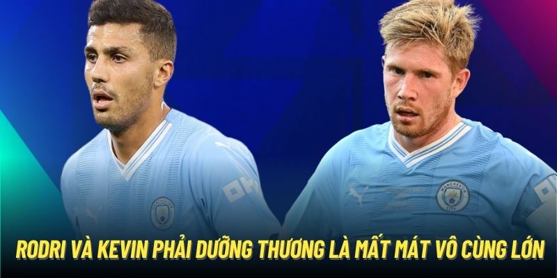 Rodri và Kevin phải dưỡng thương là mất mát vô cùng lớn